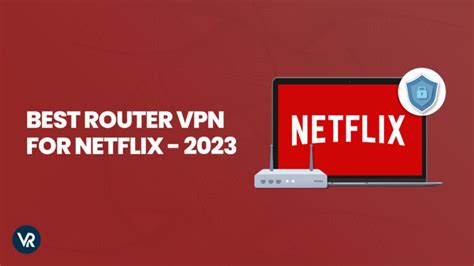 Good Router Vpn With Netflix Access